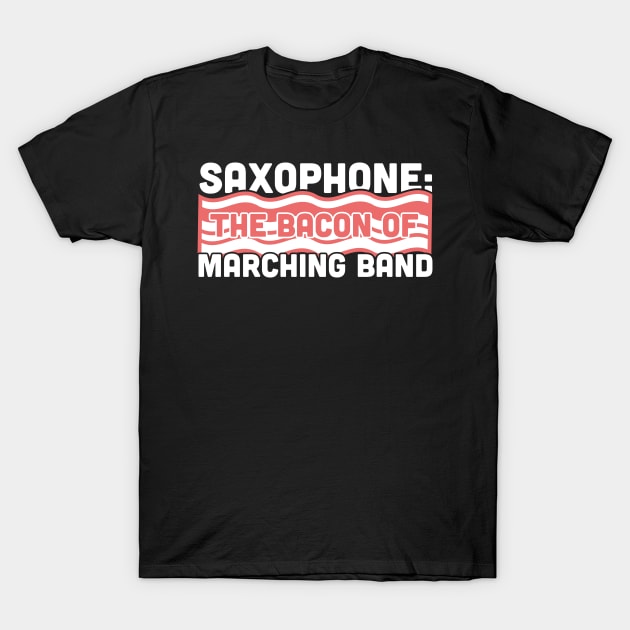 Saxophone, The Bacon Of Marching Band T-Shirt by MeatMan